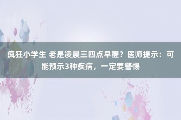 疯狂小学生 老是凌晨三四点早醒？医师提示：可能预示3种疾病，一定要警惕